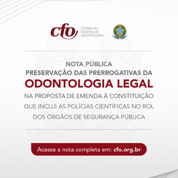 Nota Pública pela preservação das prerrogativas da Odontologia Legal na Proposta de Emenda à Constituição que inclui as polícias científicas no rol dos órgãos de segurança pública