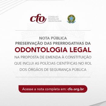 Nota Pública pela preservação das prerrogativas da Odontologia Legal na Proposta de Emenda à Constituição que inclui as polícias científicas no rol dos órgãos de segurança pública