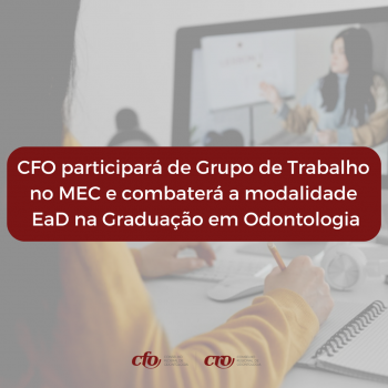 CFO participará de Grupo de Trabalho no MEC para discutir EAD na Odontologia