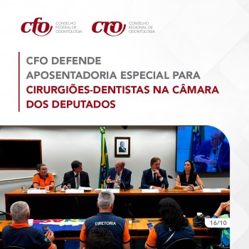 CFO defende aposentadoria especial dos cirurgiões-dentistas em audiência pública na Câmara dos Deputados